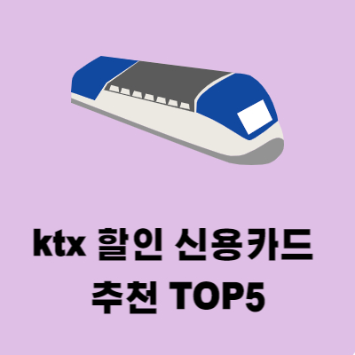 ktx 할인 신용카드 TOP5 추천 (feat 할인 받는 방법)